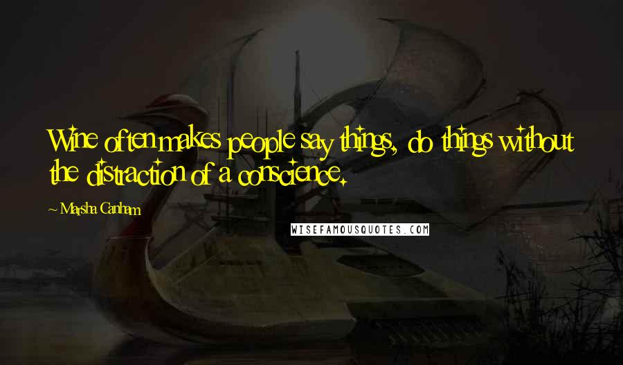 Marsha Canham Quotes: Wine often makes people say things, do things without the distraction of a conscience.