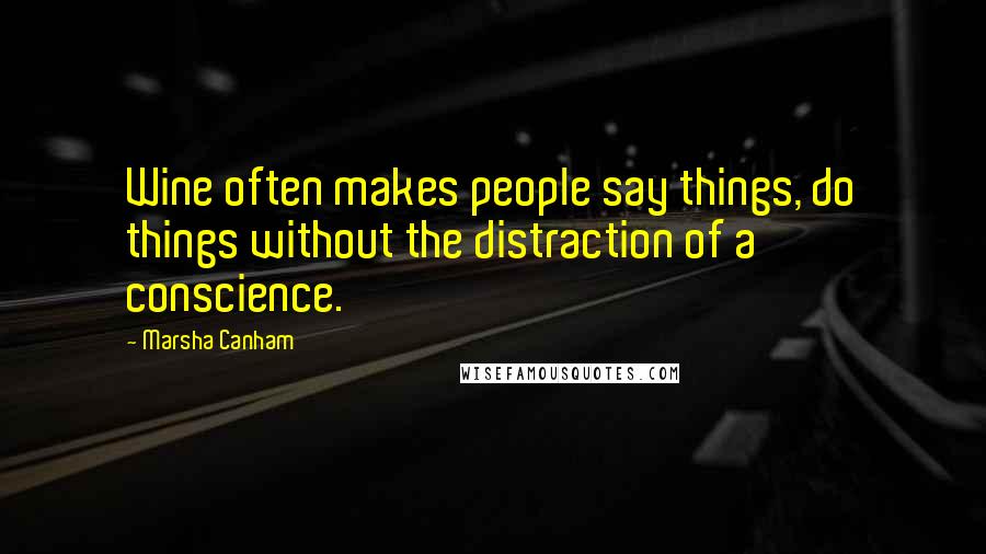 Marsha Canham Quotes: Wine often makes people say things, do things without the distraction of a conscience.