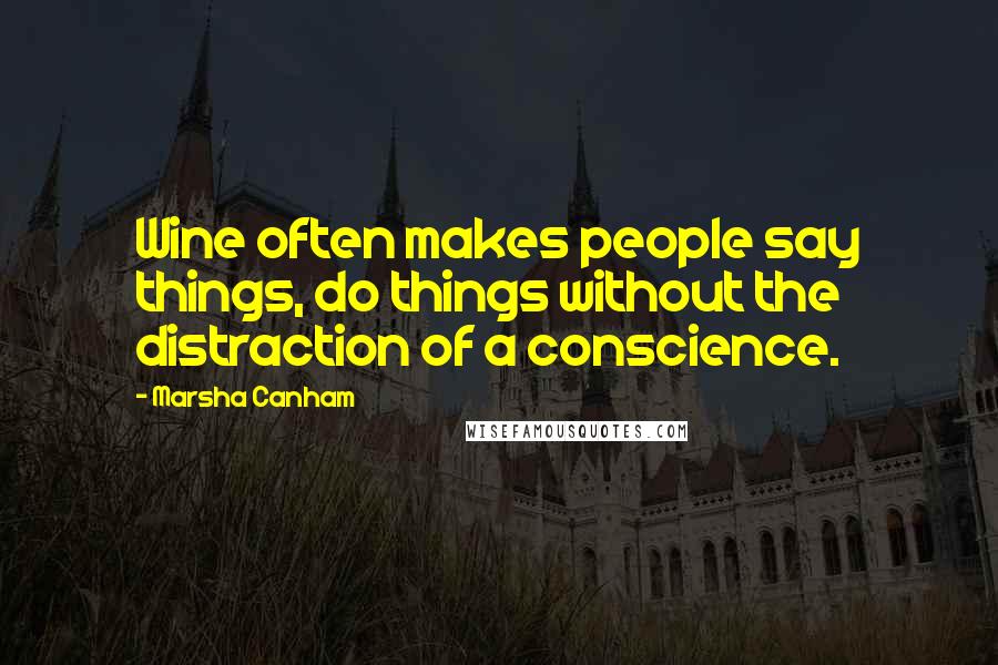 Marsha Canham Quotes: Wine often makes people say things, do things without the distraction of a conscience.