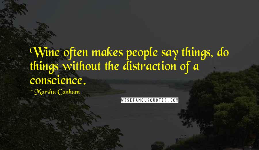 Marsha Canham Quotes: Wine often makes people say things, do things without the distraction of a conscience.