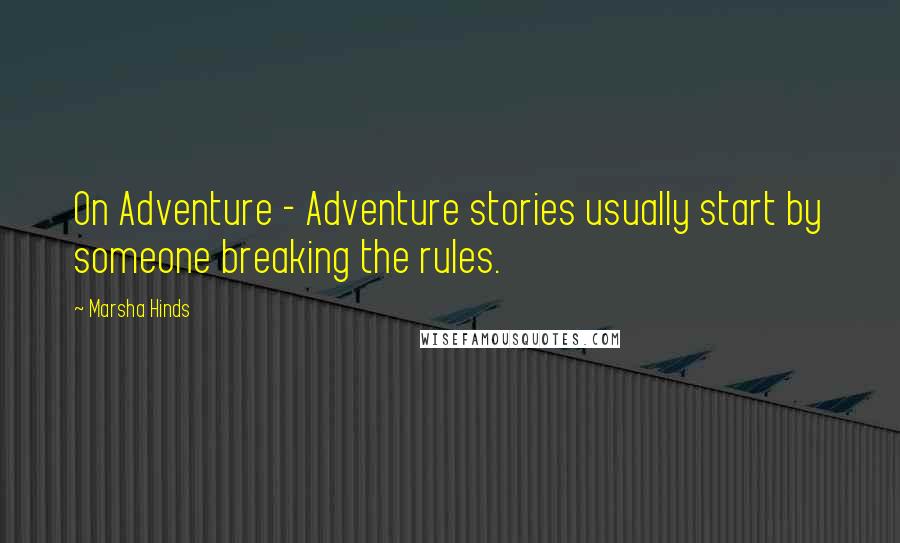 Marsha Hinds Quotes: On Adventure - Adventure stories usually start by someone breaking the rules.