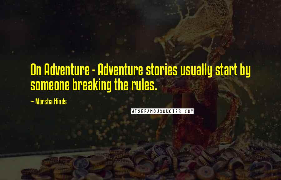 Marsha Hinds Quotes: On Adventure - Adventure stories usually start by someone breaking the rules.