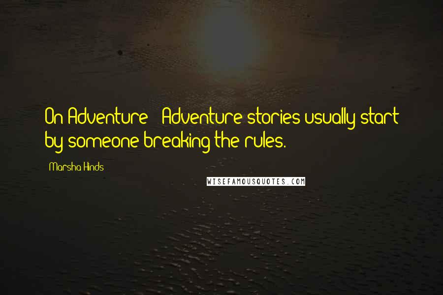 Marsha Hinds Quotes: On Adventure - Adventure stories usually start by someone breaking the rules.