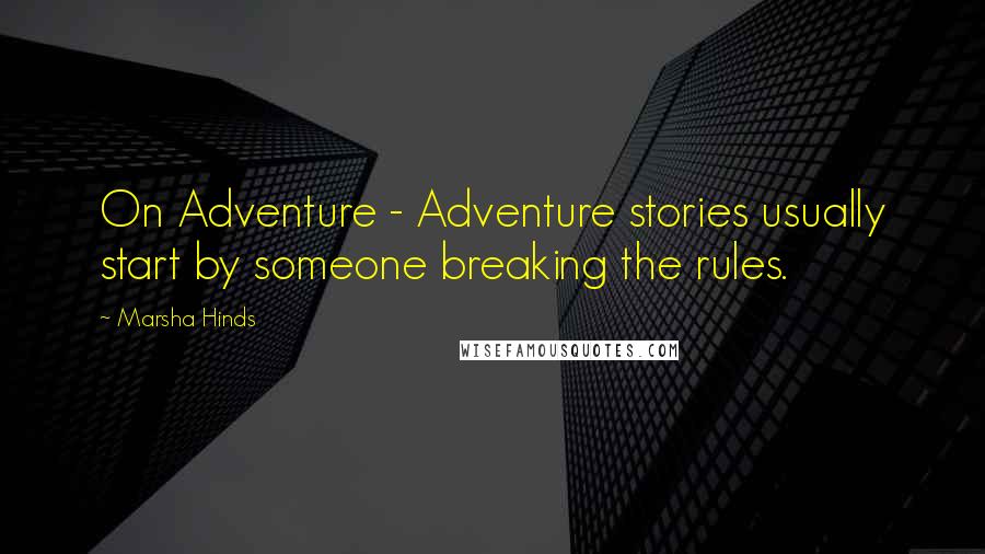 Marsha Hinds Quotes: On Adventure - Adventure stories usually start by someone breaking the rules.