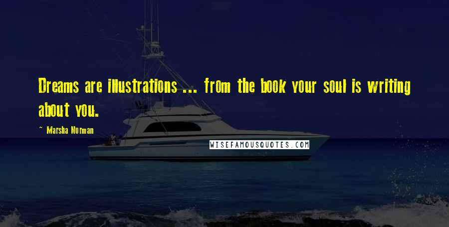 Marsha Norman Quotes: Dreams are illustrations ... from the book your soul is writing about you.