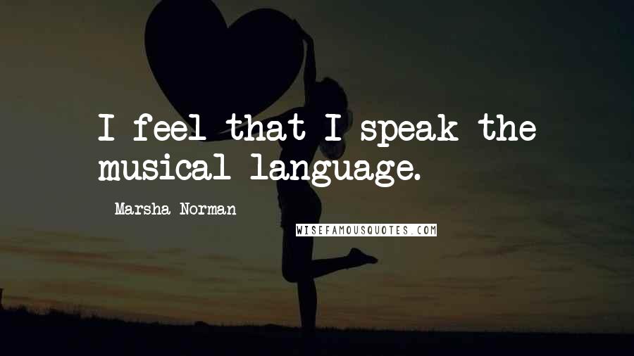 Marsha Norman Quotes: I feel that I speak the musical language.