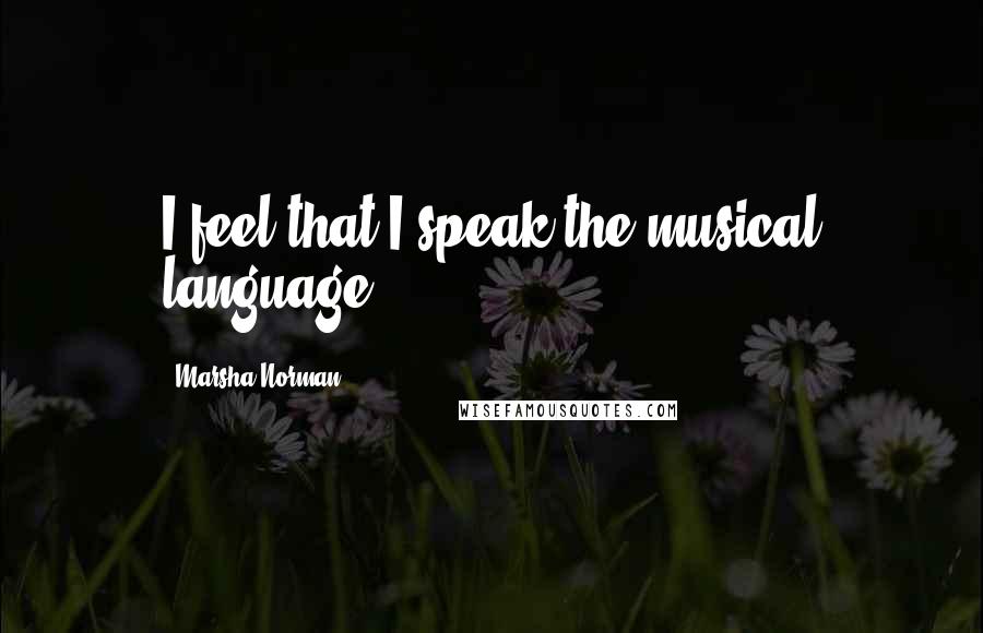 Marsha Norman Quotes: I feel that I speak the musical language.