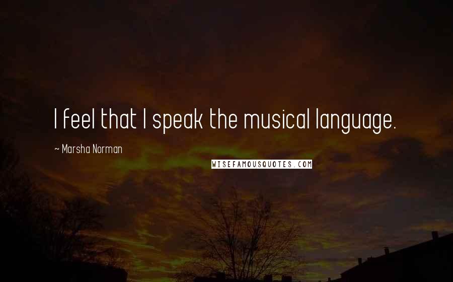 Marsha Norman Quotes: I feel that I speak the musical language.