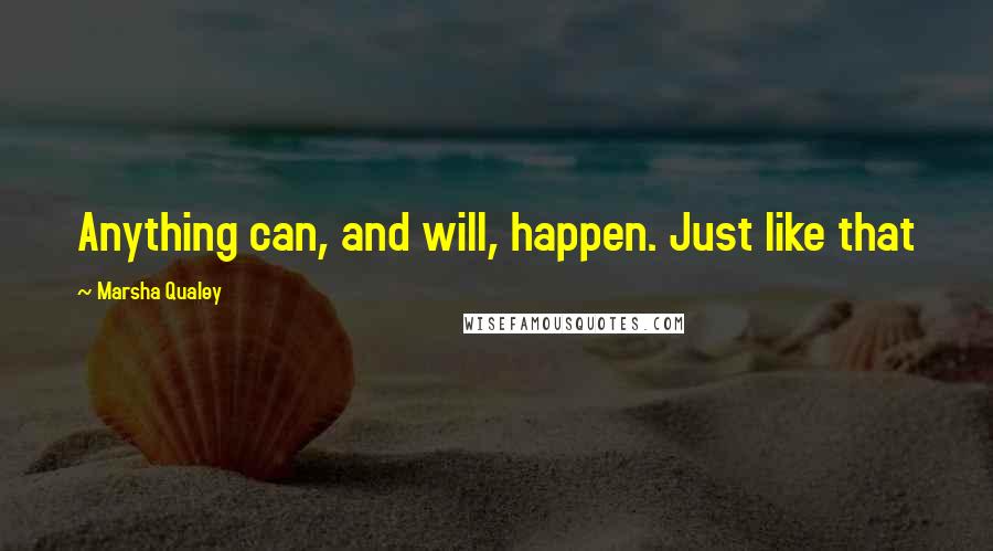 Marsha Qualey Quotes: Anything can, and will, happen. Just like that