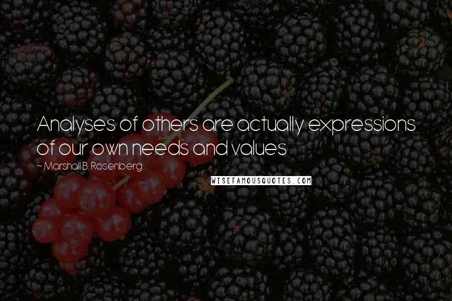 Marshall B. Rosenberg Quotes: Analyses of others are actually expressions of our own needs and values