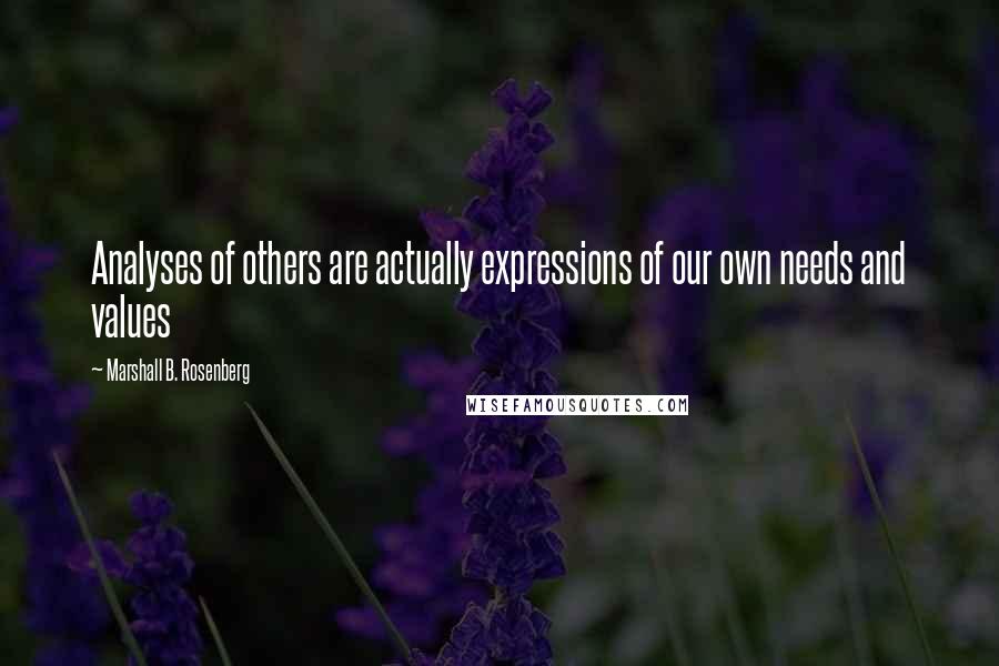 Marshall B. Rosenberg Quotes: Analyses of others are actually expressions of our own needs and values