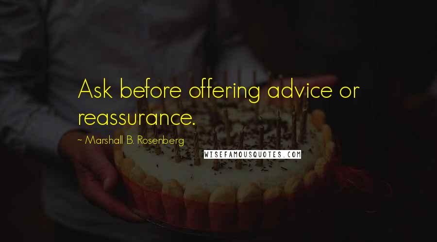 Marshall B. Rosenberg Quotes: Ask before offering advice or reassurance.