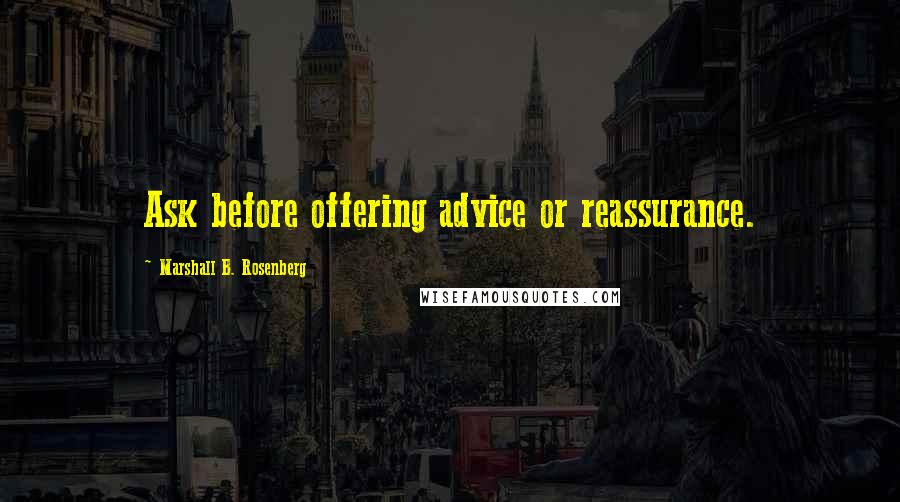 Marshall B. Rosenberg Quotes: Ask before offering advice or reassurance.