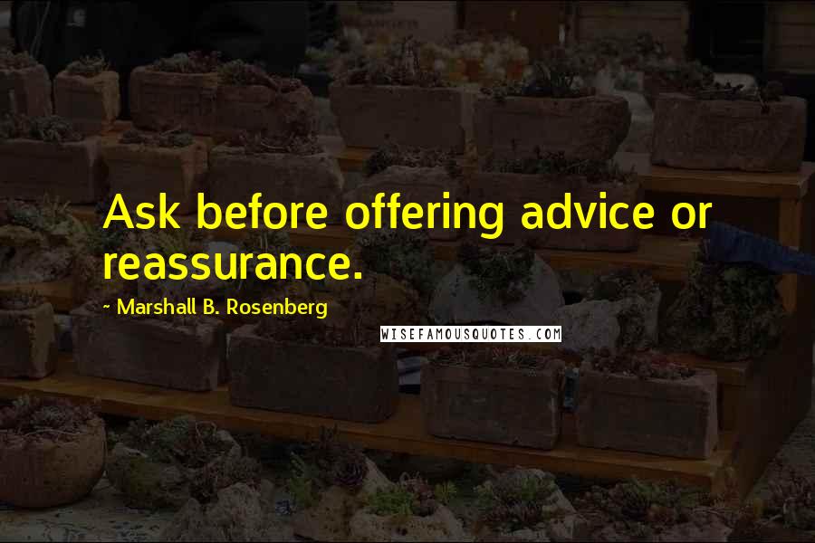 Marshall B. Rosenberg Quotes: Ask before offering advice or reassurance.