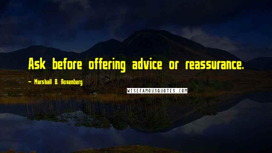 Marshall B. Rosenberg Quotes: Ask before offering advice or reassurance.