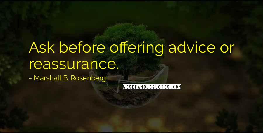 Marshall B. Rosenberg Quotes: Ask before offering advice or reassurance.