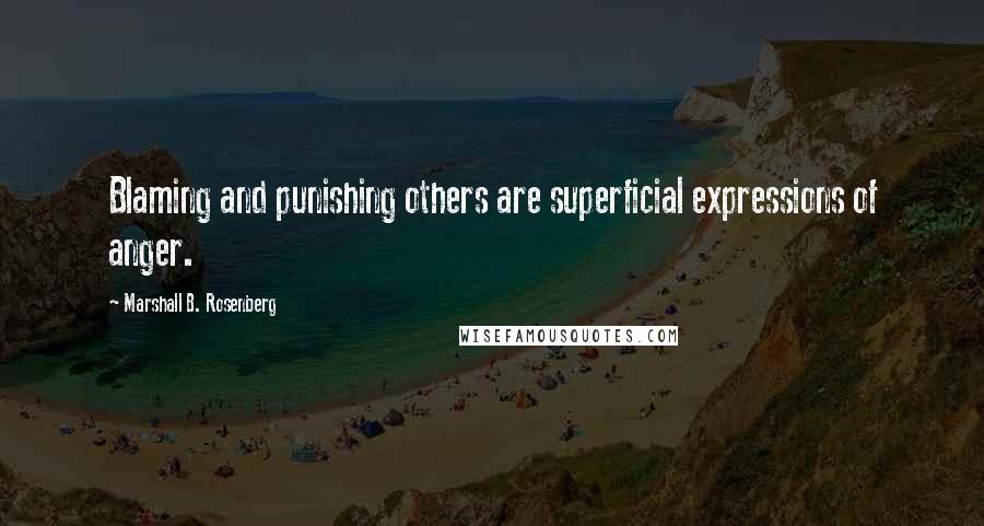 Marshall B. Rosenberg Quotes: Blaming and punishing others are superficial expressions of anger.