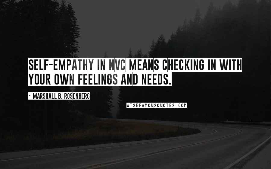 Marshall B. Rosenberg Quotes: Self-empathy in NVC means checking in with your own feelings and needs.