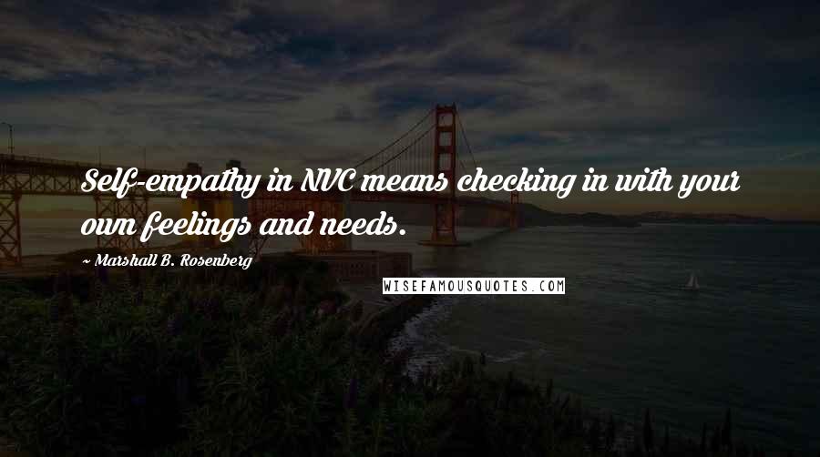 Marshall B. Rosenberg Quotes: Self-empathy in NVC means checking in with your own feelings and needs.