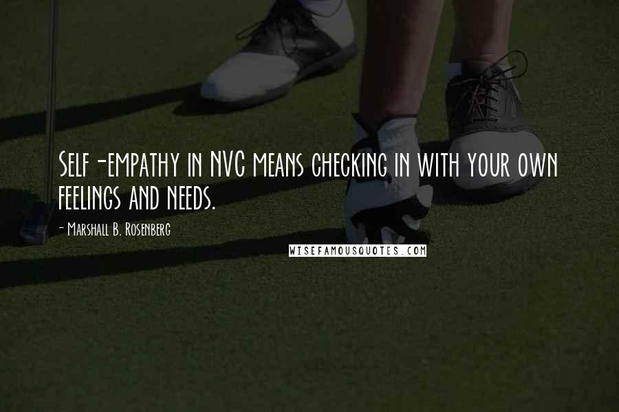 Marshall B. Rosenberg Quotes: Self-empathy in NVC means checking in with your own feelings and needs.