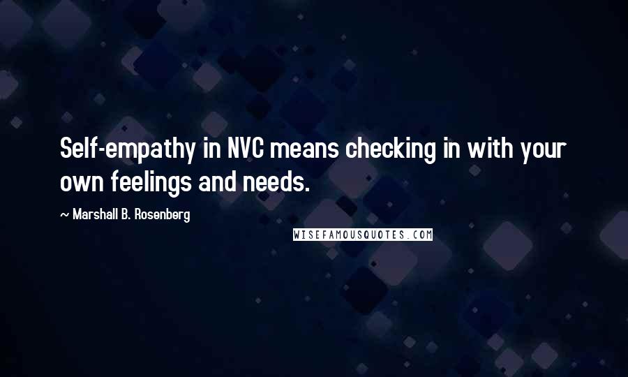 Marshall B. Rosenberg Quotes: Self-empathy in NVC means checking in with your own feelings and needs.