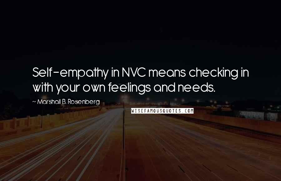 Marshall B. Rosenberg Quotes: Self-empathy in NVC means checking in with your own feelings and needs.