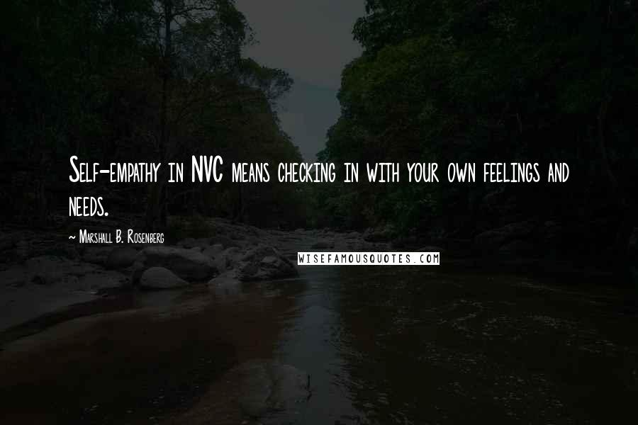 Marshall B. Rosenberg Quotes: Self-empathy in NVC means checking in with your own feelings and needs.