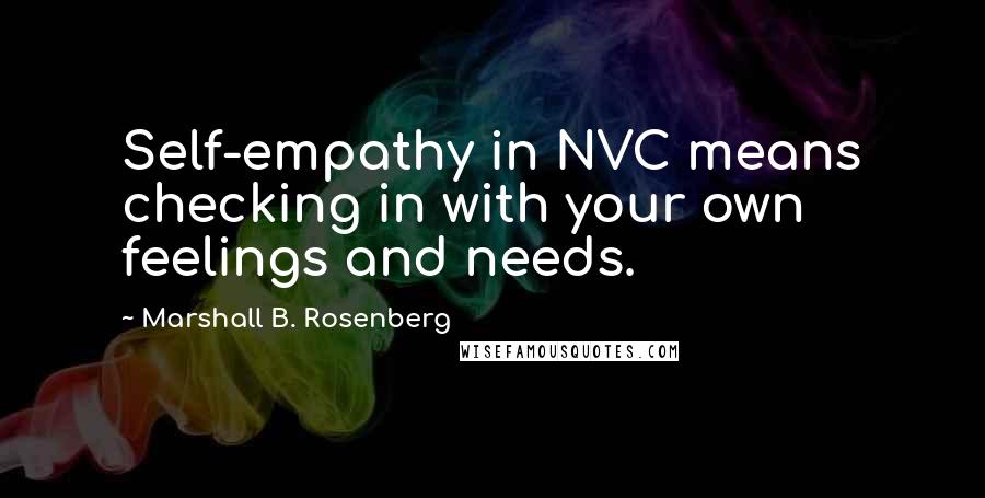 Marshall B. Rosenberg Quotes: Self-empathy in NVC means checking in with your own feelings and needs.