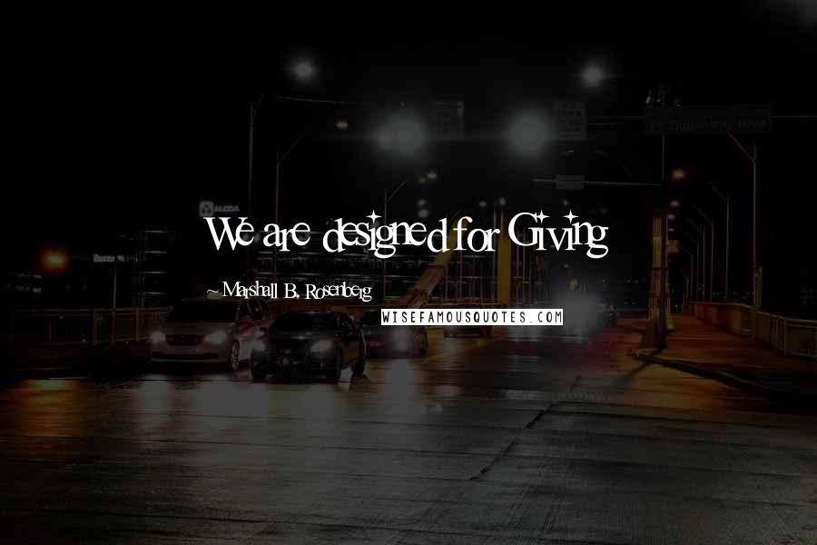 Marshall B. Rosenberg Quotes: We are designed for Giving