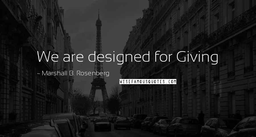 Marshall B. Rosenberg Quotes: We are designed for Giving