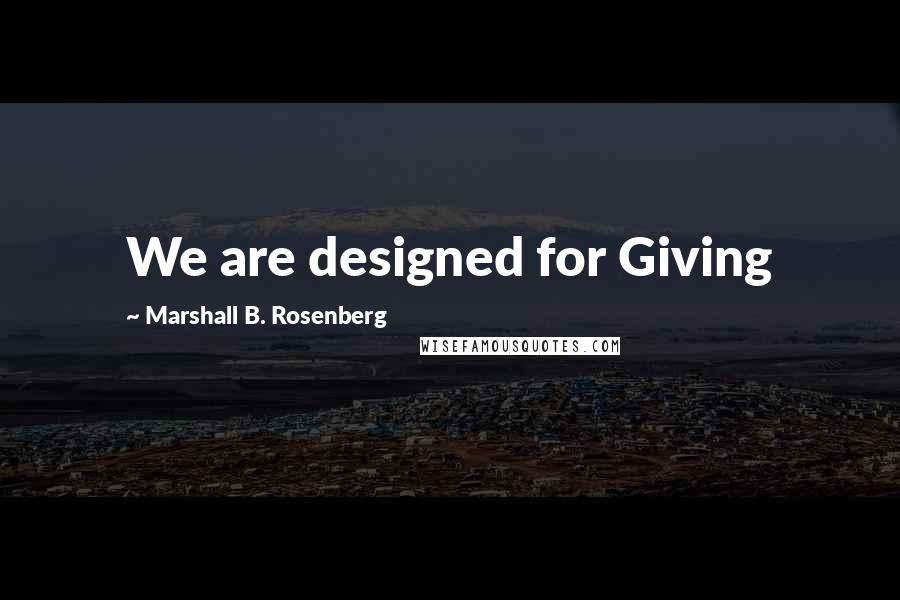 Marshall B. Rosenberg Quotes: We are designed for Giving