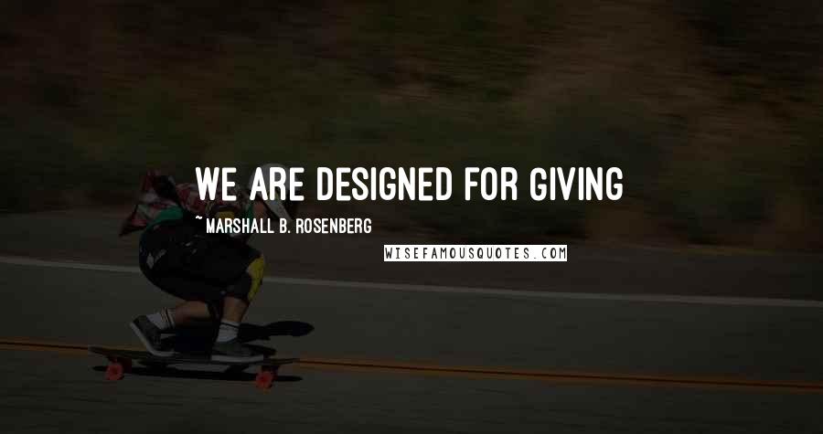 Marshall B. Rosenberg Quotes: We are designed for Giving