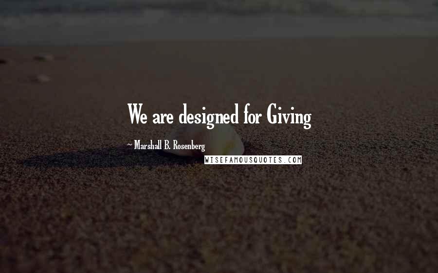 Marshall B. Rosenberg Quotes: We are designed for Giving