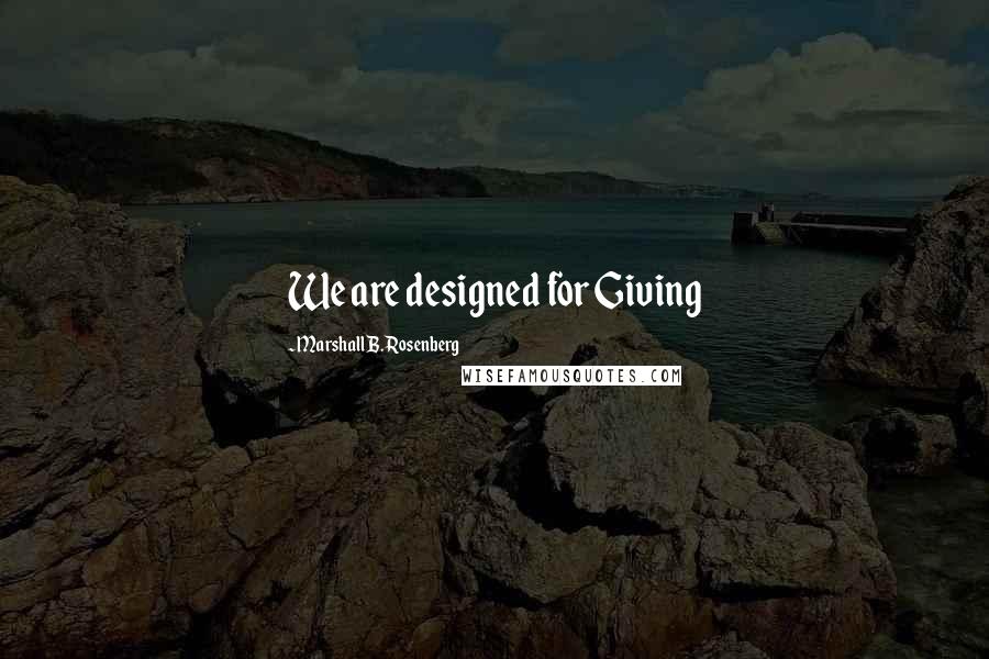 Marshall B. Rosenberg Quotes: We are designed for Giving