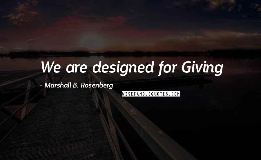 Marshall B. Rosenberg Quotes: We are designed for Giving