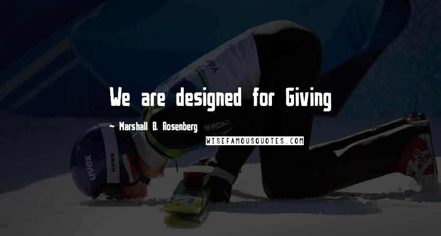 Marshall B. Rosenberg Quotes: We are designed for Giving