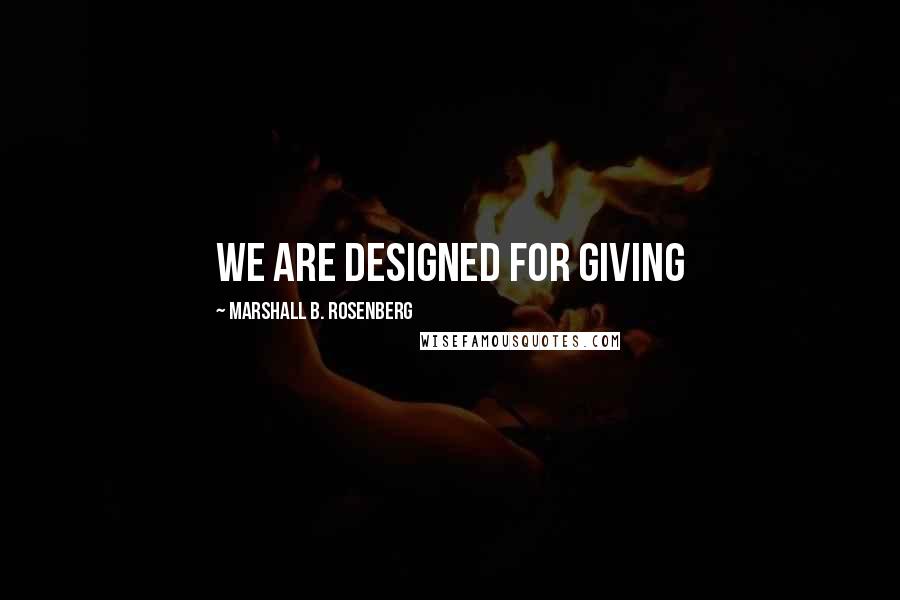 Marshall B. Rosenberg Quotes: We are designed for Giving