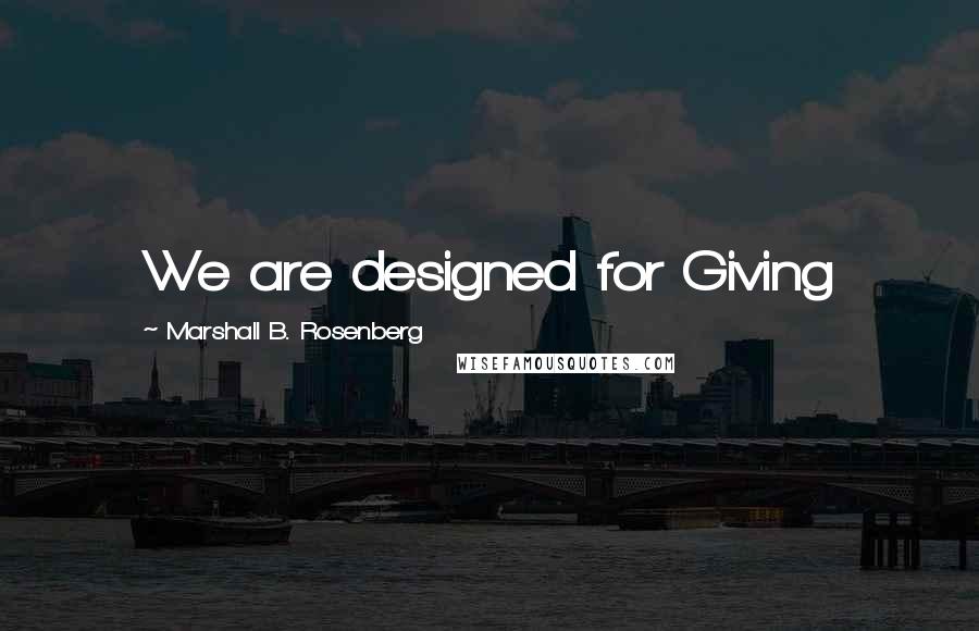 Marshall B. Rosenberg Quotes: We are designed for Giving