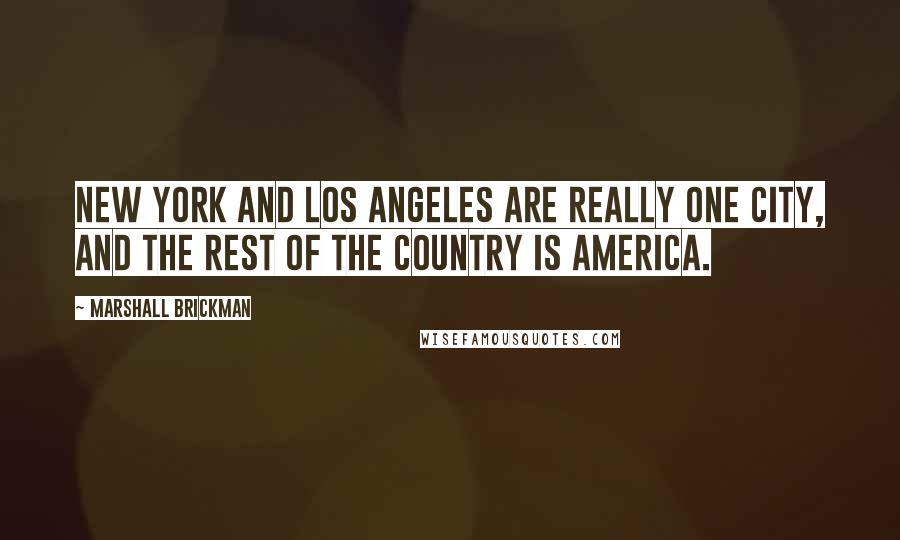 Marshall Brickman Quotes: New York and Los Angeles are really one city, and the rest of the country is America.