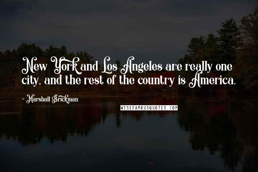 Marshall Brickman Quotes: New York and Los Angeles are really one city, and the rest of the country is America.