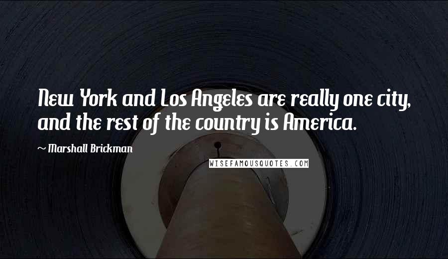 Marshall Brickman Quotes: New York and Los Angeles are really one city, and the rest of the country is America.