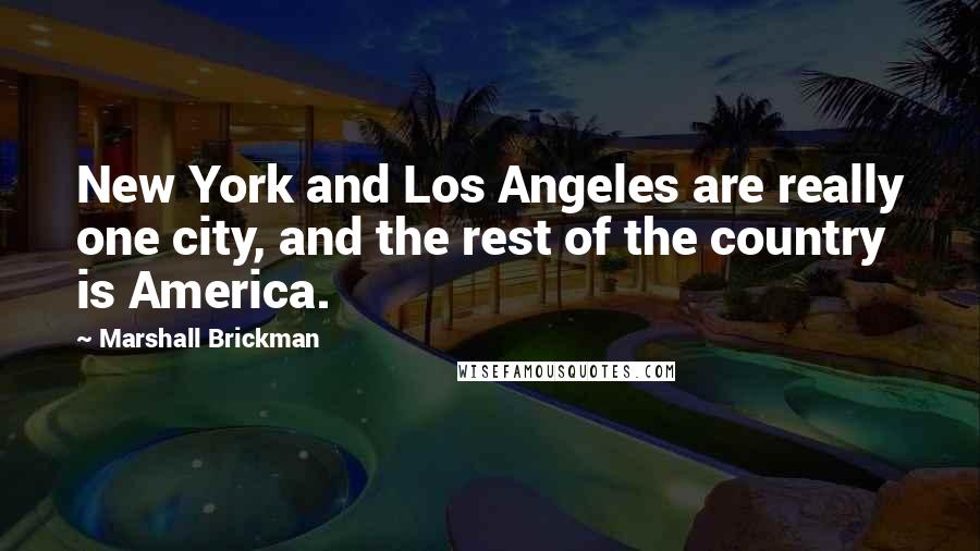 Marshall Brickman Quotes: New York and Los Angeles are really one city, and the rest of the country is America.