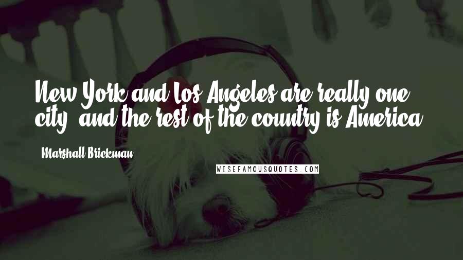 Marshall Brickman Quotes: New York and Los Angeles are really one city, and the rest of the country is America.