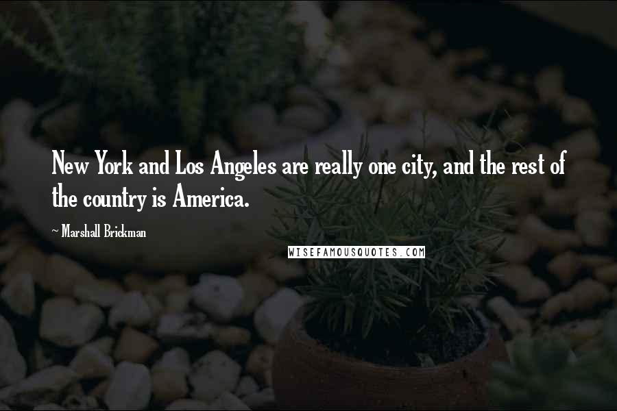 Marshall Brickman Quotes: New York and Los Angeles are really one city, and the rest of the country is America.