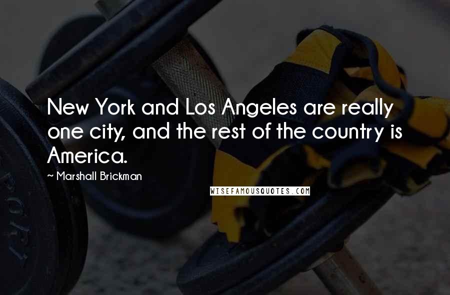 Marshall Brickman Quotes: New York and Los Angeles are really one city, and the rest of the country is America.