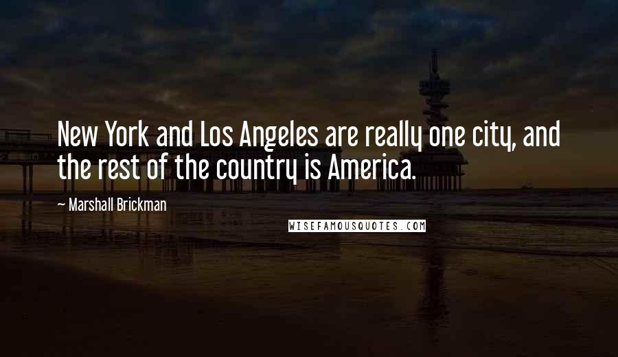 Marshall Brickman Quotes: New York and Los Angeles are really one city, and the rest of the country is America.