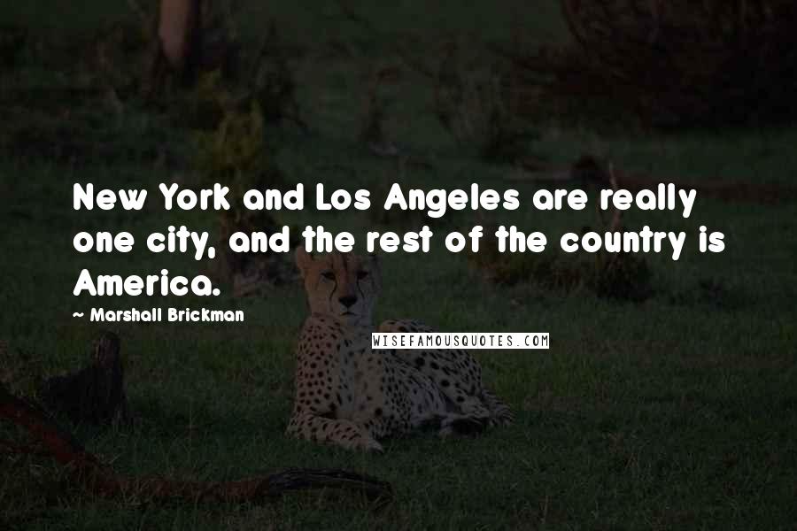 Marshall Brickman Quotes: New York and Los Angeles are really one city, and the rest of the country is America.