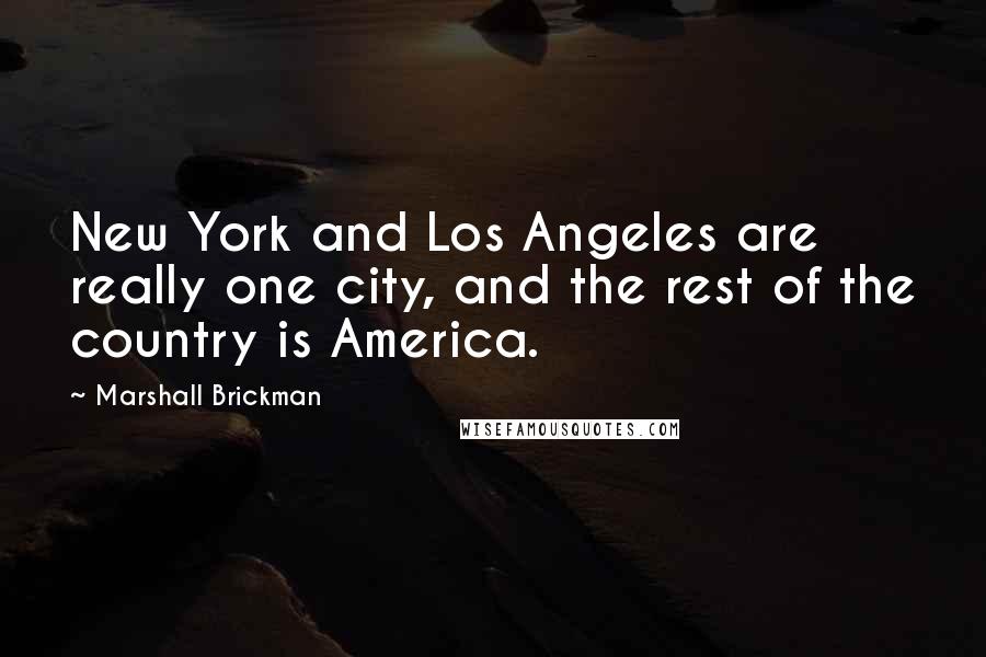 Marshall Brickman Quotes: New York and Los Angeles are really one city, and the rest of the country is America.