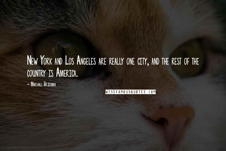 Marshall Brickman Quotes: New York and Los Angeles are really one city, and the rest of the country is America.