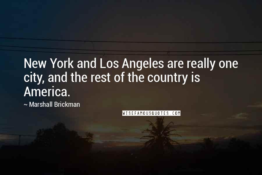 Marshall Brickman Quotes: New York and Los Angeles are really one city, and the rest of the country is America.